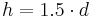 h = 1.5 \cdot d