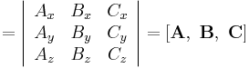 =\left|\begin{array}{ccc}
A_{x} & B_{x} & C_{x}\\
A_{y} & B_{y} & C_{y}\\
A_{z} & B_{z} & C_{z}\end{array}\right| = [\mathbf{A, \ B,\  C }] 