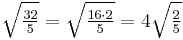 \sqrt{\tfrac{32}{5}} = \sqrt{\tfrac{16 \cdot 2}{5}} = 4 \sqrt{\tfrac{2}{5}}