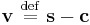 \mathbf{v}\ \stackrel{\mathrm{def}}{=}\  \mathbf{s}-\mathbf{c}