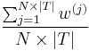 \frac{\sum_{j=1}^{N \times |T|} w^{(j)}}{N \times |T|}