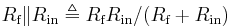 R_{\text{f}} \| R_{\text{in}} \triangleq R_{\text{f}} R_{\text{in}} / (R_{\text{f}} %2B R_{\text{in}})