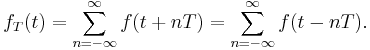 f_T(t) = \sum_{n=-\infty}^\infty f(t %2B nT) = \sum_{n=-\infty}^\infty f(t - nT).