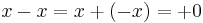 x - x = x %2B (-x) = %2B0\,\!