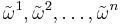 \tilde{\omega}^1,\tilde{\omega}^2,\dots,\tilde{\omega}^n