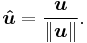 \boldsymbol{\hat{u}} = \frac{\boldsymbol{u}}{\|\boldsymbol{u}\|}.