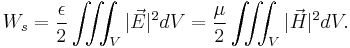 
W_s = \frac{\epsilon}{2}\iiint_V |\vec{E}|^2 dV = \frac{\mu}{2}\iiint_V |\vec{H}|^2 dV.
