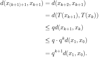 
\begin{align}
d(x_{(k %2B 1) %2B 1}, x_{k %2B 1}) & = d(x_{k %2B 2}, x_{k %2B 1}) \\[6pt]
& = d(T(x_{k %2B 1}), T(x_k)) \\[6pt]
& \leq q d(x_{k %2B 1}, x_k) \\[6pt]
& \leq q \cdot q^kd(x_1, x_0) \\[6pt]
& = q^{k %2B 1}d(x_1, x_0).
\end{align}
