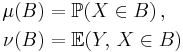  \begin{align}
 \mu (B) &= \mathbb{P} ( X \in B ) \, , \\
 \nu (B) &= \mathbb{E} ( Y, \, X \in B )
\end{align} 