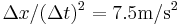 \Delta x/(\Delta t)^2 = 7.5 \text{m}/\text{s}^2