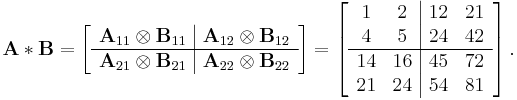 
\mathbf{A} \ast \mathbf{B} = 
\left[
\begin{array} {c | c}
\mathbf{A}_{11} \otimes \mathbf{B}_{11} & \mathbf{A}_{12} \otimes \mathbf{B}_{12} \\
\hline
\mathbf{A}_{21} \otimes \mathbf{B}_{21} & \mathbf{A}_{22} \otimes \mathbf{B}_{22} 
\end{array}
\right]
=
\left[
\begin{array} {c c | c c}
1 & 2 & 12 & 21 \\
4 & 5 & 24 & 42 \\
\hline
14 & 16 & 45 & 72 \\
21 & 24 & 54 & 81
\end{array}
\right].
