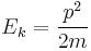 E_k = \frac{p^2}{2m}