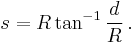 s=R\tan^{-1}\frac{d}{R} \,.