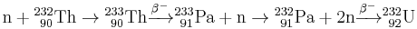 \mathrm{n}%2B{}_{\ 90}^{232}\mathrm{Th}\rightarrow {}_{\ 90}^{233} \mathrm{Th} \xrightarrow{\beta^-} {}_{\ 91}^{233}\mathrm{Pa}%2B\mathrm{n} \rightarrow {}_{\ 91}^{232}\mathrm{Pa}%2B2\mathrm{n} \xrightarrow{\beta^-} {}_{\ 92}^{232}\mathrm{U}