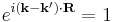 e^{i(\mathbf{k}-\mathbf{k^\prime})\cdot\mathbf{R}}=1