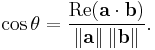 \cos\theta = \frac{\operatorname{Re}(\mathbf{a}\cdot\mathbf{b})}{\|\mathbf{a}\|\,\|\mathbf{b}\|}.