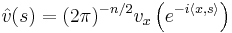  \hat{v}(s) = (2 \pi)^{-n/2} v_x\left(e^{-i \langle x, s\rangle}\right)