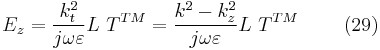  E_{z}=\frac{k_{t}^{2}}{j\omega \varepsilon } 
L \ T^{TM}=\frac{k^{2}-k_{z}^{2}}{j\omega \varepsilon } L \ T^{TM} \ \ \ \ \ \ \ (29) 