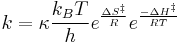 k = \kappa\frac{k_BT}{h}e^{\frac{\Delta S^{\Dagger }}{R}}e^{\frac{- \Delta H^{\Dagger }}{RT}}