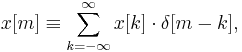 
x[m] \equiv \sum_{k=-\infty}^{\infty} x[k]\cdot \delta[m-k],
\,