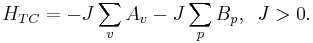 
H_{TC} = - J\sum_v A_v - J\sum_p B_p, \,\,\, J>0.
