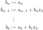 
\begin{align}
b_n &�:= a_n \\
b_{n-1} &�:= a_{n-1} %2B b_n x_0 \\
& {}\  \  \vdots \\
b_0 &�:= a_0 %2B b_1 x_0.
\end{align}
