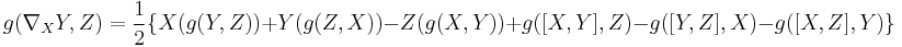 g(\nabla_X Y, Z) =  \frac{1}{2} \{ X (g(Y,Z)) %2B Y (g(Z,X)) - Z (g(X,Y)) %2B g([X,Y],Z) - g([Y,Z], X) - g([X,Z], Y) \}