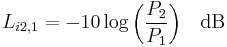 L_{i2,1} = - 10 \log{\left(\frac{P_2}{P_1} \right)} \quad \rm{dB}