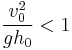   \frac{v_0^2}{gh_0} < 1