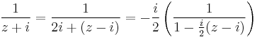 \frac{1}{z %2B i} =  \frac{1} {2i %2B (z -i)}= -\frac{i} {2}\left(\frac{1}{1-\frac{i}{2}(z - i)}\right)