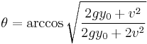  \theta = \arccos \sqrt { \frac {2 g y_0 %2B v^2} {2 g y_0 %2B 2 v^2} }