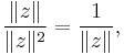  {\| z \| \over \| z \|^2} = {1 \over \| z \|},