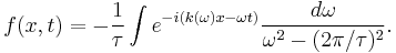 f(x,t)=-\frac{1}{\tau} \int e^{-i (k(\omega)x-\omega t)} \frac{d\omega}{\omega^2 - (2 \pi / \tau)^2} .