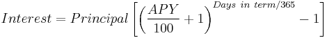 Interest = Principal \left [ \left ( \frac {APY} {100} %2B 1 \right )^{Days~in~term/365} - 1 \right ]