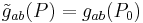 \tilde{g}_{ab}(P) = g_{ab}(P_0)