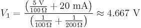 V_1 = \frac{\left( \frac{5\text{ V}}{100\,\Omega} %2B 20\text{ mA} \right)}{\left( \frac{1}{100\,\Omega} %2B \frac{1}{200\,\Omega} \right)} \approx 4.667\text{ V}