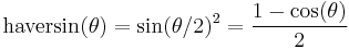 \operatorname{haversin}(\theta)=\sin(\theta/2)^2=\frac{1-\cos(\theta)}{2}