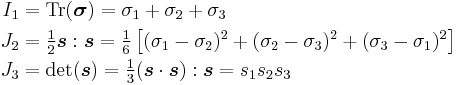 
   \begin{align}
     I_1 & = \text{Tr}(\boldsymbol{\sigma}) = \sigma_1 %2B \sigma_2 %2B \sigma_3 \\
     J_2 & = \tfrac{1}{2} \boldsymbol{s}:\boldsymbol{s} = 
       \tfrac{1}{6}\left[(\sigma_1-\sigma_2)^2%2B(\sigma_2-\sigma_3)^2%2B(\sigma_3-\sigma_1)^2\right] \\
     J_3 & = \det(\boldsymbol{s}) = \tfrac{1}{3} (\boldsymbol{s}\cdot\boldsymbol{s}):\boldsymbol{s}
        = s_1 s_2 s_3
   \end{align}
 