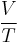 \frac{V}{T}\;