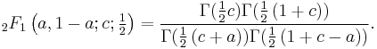 \;_2F_1 \left(a,1-a;c;\tfrac12\right)=
\frac{\Gamma(\tfrac12c)\Gamma(\tfrac12\left(1%2Bc\right))}{\Gamma(\tfrac12\left(c%2Ba\right))\Gamma(\tfrac12\left(1%2Bc-a\right))}.