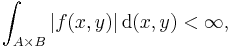 \int_{A\times B} |f(x,y)|\,\text{d}(x,y)<\infty,