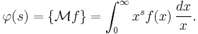 \varphi(s)= \{ \mathcal{M} f \} = \int_0^{\infty} x^s f(x)\,\frac{dx}{x}.