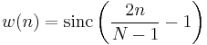 w(n) = \mathrm{sinc}\left(\frac{2n}{N-1}-1\right)