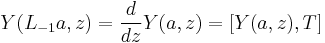 Y(L_{-1} a, z) = \frac{d}{dz} Y(a, z) = [Y(a,z),T]