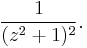 \frac{1}{(z^2 %2B 1)^2}.