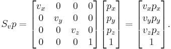 
S_vp =
\begin{bmatrix}
v_x & 0 & 0 & 0 \\
0 & v_y & 0 & 0 \\
0 & 0 & v_z & 0 \\
0 & 0 & 0 & 1 
\end{bmatrix}
\begin{bmatrix}
p_x \\ p_y \\ p_z \\ 1 
\end{bmatrix}
=
\begin{bmatrix}
v_xp_x \\ v_yp_y \\ v_zp_z \\ 1 
\end{bmatrix}.
