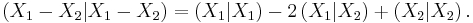 
\left( X_{1} - X_{2}| X_{1} - X_{2} \right) = \left( X_{1}| X_{1} \right) - 2 \left( X_{1}| X_{2} \right) %2B \left( X_{2}| X_{2} \right).
