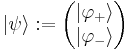 |\psi\rangle�:=\begin{pmatrix} |\varphi_%2B\rangle \\
|\varphi_-\rangle 
\end{pmatrix}