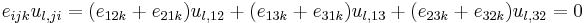 
   \,e_{ijk} u_{l,ji} = (e_{12k}%2Be_{21k}) u_{l,12} %2B (e_{13k}%2Be_{31k}) u_{l,13} %2B (e_{23k} %2B e_{32k}) u_{l,32} = 0
 