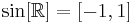 \sin [\mathbb{R}] = [-1, 1]